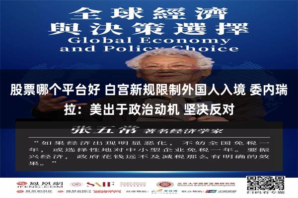 股票哪个平台好 白宫新规限制外国人入境 委内瑞拉：美出于政治动机 坚决反对