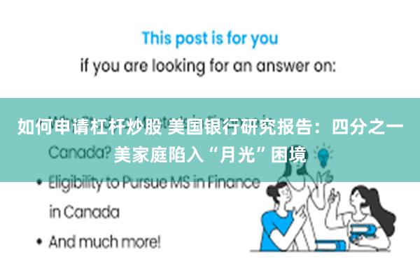 如何申请杠杆炒股 美国银行研究报告：四分之一美家庭陷入“月光”困境